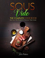 Sous Vide The Complete Cookbook! Best Sous Vide Recipes for Everyone Made Simple