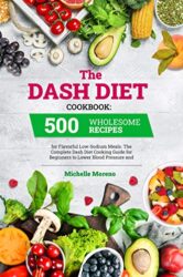 The Dash Diet Cookbook 500 Wholesome Recipes for Flavorful Low-Sodium Meals