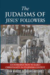 The Judaisms of Jesus’ Followers An Introduction to Early Christianity in its Jewish Context