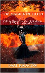 The Magick Of Lilith Calling Upon The Great Goddess of The Left-Hand Path (Mesopotamian Magick Book 1)