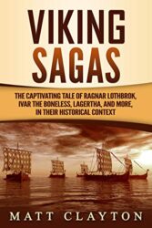 Viking Sagas The Captivating Tale of Ragnar Lothbrok, Ivar the Boneless, Lagertha, and More, in Their Historical Context