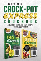 Crock-Pot Express Cookbook Amazingly Tasty and Easy Recipes for the Busy Family