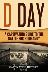 D Day A Captivating Guide to the Battle for Normandy (Captivating History)