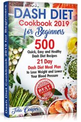 Dash Diet Cookbook 2019 for Beginners 500 Quick, Easy and Healthy Dash Diet Recipes - 21 Day Dash Diet Meal Plan to Lose Weight and Lower Your Blood