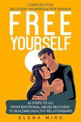 FREE YOURSELF! A Complex PTSD and Narcissistic Abuse Recovery Workbook for Women 10 steps to go from emotional abuse recovery to building healthy rel