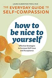 How to Be Nice to Yourself The Everyday Guide to Self-Compassion Effective Strategies to Increase Self-Love and Acceptance