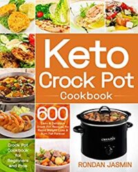 Keto Crock Pot Cookbook 600 Easy & Delicious Crock Pot Recipes for Rapid Weight Loss & Burn Fat Forever (Crock Pot Cookbook for Beginners and Pros)