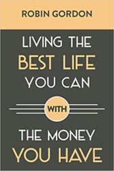 Living the Best Life You Can with the Money You Have Create a Financial Plan That Works for You