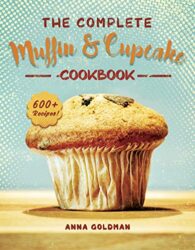 The Complete Muffin & Cupcake Cookbook 600 Recipes to Bake at Home, with Love! (Baking Cookbook Book 2)