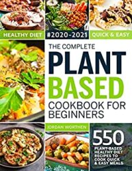 The Complete Plant Based Cookbook For Beginners 550 Plant-Based Healthy Diet Recipes To Cook Quick & Easy Meals