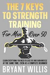 The seven keys to strength training for men over 50 Learn everything you need to lose fat and gain muscle at the same time, even as a complete beginn