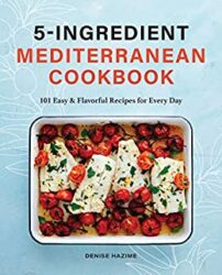 5-Ingredient Mediterranean Cookbook 101 Easy & Flavorful Recipes for Every Day