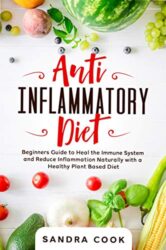 ANTI INFLAMMATORY DIET Beginners Guide to Heal the Immune System and Reduce Inflammation Naturally with a Healthy Plant Based Diet