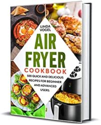 Air Fryer Cookbook 500 Quick and Delicious Recipes for Beginners and Advanced Users