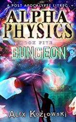 Alpha Physics! Book 5 - Dungeon A Post Apocalypse Progression Fantasy