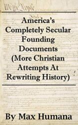 America’s Completely Secular Founding Documents (More Christian Attempts At Rewriting History)