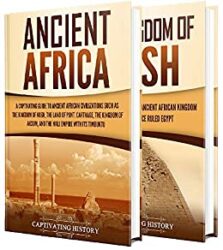 Ancient African Kingdoms A Captivating Guide to Civilizations of Ancient Africa Such as the Land of Punt, Carthage, the Kingdom of Aksum, the Mali Em
