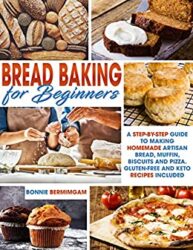 BREAD BAKING FOR BEGINNERS A Step-By-Step Guide To Making Homemade Artisan Bread, Muffin, Biscuits And Pizza