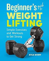 Beginner's Guide to Weight Lifting Simple Exercises and Workouts to Get Strong