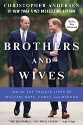 Brothers and Wives Inside the Private Lives of William, Kate, Harry, and Meghan