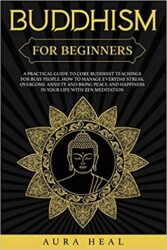 Buddhism for Beginners A Practical Guide to Core Buddhist Teachings for Busy People
