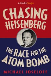 Chasing Heisenberg The Race for the Atom Bomb (Kindle Single)