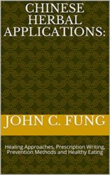 Chinese Herbal Applications Healing Approaches, Prescription Writing, Prevention Methods and Healthy Eating