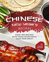 Chinese New Year's Recipes Enjoy the Holiday with These Traditional Asian Dish Ideas!