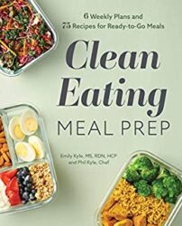 Clean Eating Meal Prep 6 Weekly Plans and 75 Recipes for Ready-to-Go Meals
