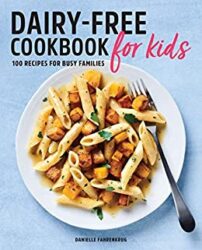 Dairy Free Cookbook for Kids 100 Recipes for Busy Families