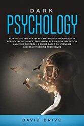 Dark Psychology How to Use the NLP Secret Methods of Manipulation for Social Influence, Emotional Persuasion, Deception and Mind Control - A Guide Ba