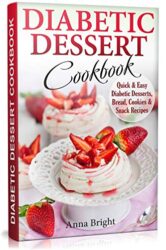 Diabetic Dessert Cookbook Quick and Easy Diabetic Desserts, Bread, Cookies and Snacks Recipes. Enjoy Keto, Low Carb and Gluten Free Desserts