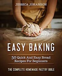 Easy Baking 50 Quick And Easy Bread Recipes For Beginners