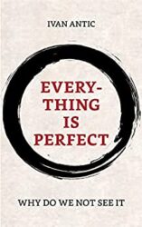 Everything Is Perfect Why Do We Not See It (Existence - Consciousness - Bliss Book 6)