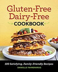 Gluten Free Dairy Free Cookbook 100 Satisfying, Family-Friendly Recipes