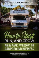 How to Start, Run, and Grow an RV Park, RV Resort, or Campground Business Step-by-Step Guide from Idea to Business Plan to Growth