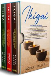Ikigai 3 in 1- Beginner's Guide+ Effective Tips+ Simple and Effective Methods of Living a Fruitful Life by Using the Theories and Principles of Ikiga