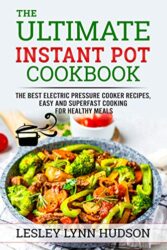 Instant Pot Cookbook 2021 - The Best Electric Pressure Cooker Recipes, Easy and Superfast Cooking for Healthy Meals, with Pictures, Calories & Nutr