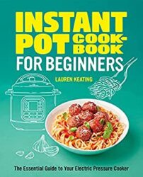 Instant Pot Cookbook for Beginners The Essential Guide to Your Electric Pressure Cooker