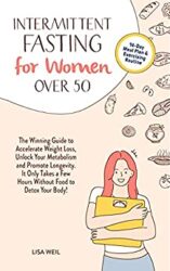 Intermittent Fasting For Women Over 50 The Winning Guide To Accelerate Weight Loss, Unlock Your Metabolism And Promote Longevity