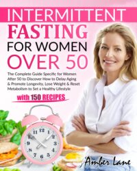 Intermittent Fasting for Women Over 50 The Definitive Guide to Losing Weight Quickly and Slowing Down the Aging Process Without Feeling Hungry and Ha