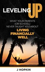 Leveling Up What Your Parents (or school) Never Taught You About Living Financially Well (Leveling Up Series Book 1)