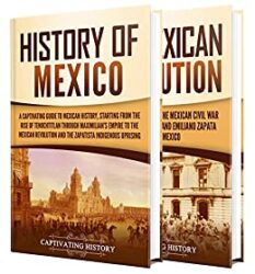 Mexican History A Captivating Guide to the History of Mexico and the Mexican Revolution