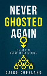 Never Ghosted Again The Art of Being Irresistible (The Missing Manuals to Male Success Book 2)