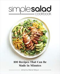 Simple Salad Cookbook 100 Recipes That Can Be Made in Minutes