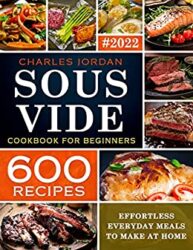 Sous Vide Cookbook for Beginners 600 Recipes Effortless Everyday Meals to Make at Home