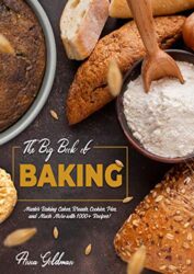 The Big Book of Baking Master Baking Cakes, Breads, Cookies, Pies, and Much More with 1000+ Recipes! (Baking Cookbook)