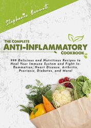 The Complete Anti-Inflammatory Cookbook 999 Delicious and Nutritious Recipes to Heal Your Immune System and Fight Inflammation, Heart Disease, Arthri