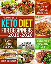 The Complete Keto Diet for Beginners 2019-2020 Easy Keto Recipes to Reset Your Body and Live a Healthy Life (How You Lose 38 Pounds in 30-Day)