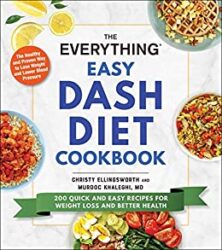 The Everything Easy DASH Diet Cookbook 200 Quick and Easy Recipes for Weight Loss and Better Health (Everything®)